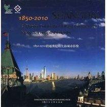 1850-2010 Shanghai a Photo Contrast of Past Glories and New Accomplishments