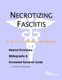 Necrotizing Fasciitis - A Medical Dictionary, Bibliography, and Annotated Research Guide to Internet References