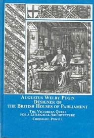 Augustus Welby Pugin, Designer of the British Houses of Parliament: The Victorian Quest for a Liturgical Architecture