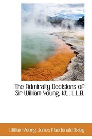 The Admiralty Decisions of Sir William Young, Kt., L.L.B.