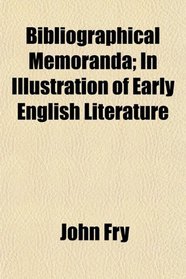 Bibliographical Memoranda; In Illustration of Early English Literature