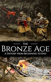 The Bronze Age: A History from Beginning to End