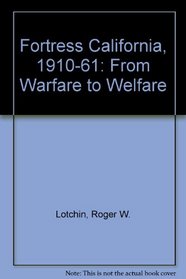 Fortress California, 1910-1961: From Warfare to Welfare