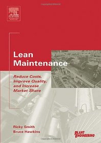 Lean Maintenance: Reduce Costs, Improve Quality, and Increase Market Share (Life Cycle Engineering Series)