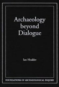 Archaeology Beyond Dialogue (Foundations of Archaeological Inquiry)