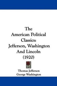 The American Political Classics: Jefferson, Washington And Lincoln (1920)