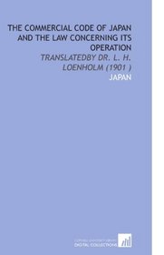 The Commercial Code of Japan and the Law Concerning Its Operation