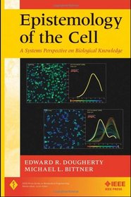 Epistemology of the Cell: A Systems Perspective on Biological Knowledge (IEEE Press Series on Biomedical Engineering)