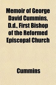 Memoir of George David Cummins, D.d., First Bishop of the Reformed Episcopal Church