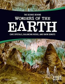 The Science Behind Wonders of Earth: Cave Crystals, Balancing Rocks, and Snow Donuts (The Science Behind Natural Phenomena)