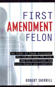 First Amendment Felon: The Story of Frank Wilkinson, His 132,000 Page FBI File and His Epic Fight for Civil Rights and Liberties (Nation Books)