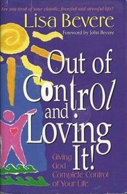 Out of Control and Loving It! Giving God Complete Control of Your Life