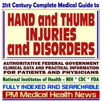 21st Century Complete Medical Guide to Hand and Thumb Injuries and Disorders, Authoritative Government Documents, Clinical References, and Practical Information for Patients and Physicians (CD-ROM)