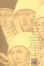 Life and Death in a Venetian Convent : The Chronicle and Necrology of Corpus Domini, 1395-1436 (The Other Voice in Early Modern Europe)