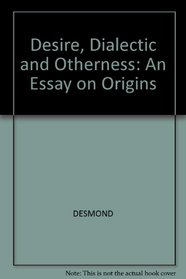 Desire, Dialectic, and Otherness: An Essay on Origins