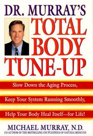 Dr. Murray's Total Body Tune-Up : Slow Down the Aging Process, Keep Your System Running Smoothly, Help Your Body Heal Itself--for Life!