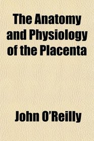 The Anatomy and Physiology of the Placenta