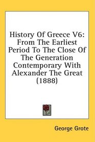 History Of Greece V6: From The Earliest Period To The Close Of The Generation Contemporary With Alexander The Great (1888)