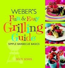 Weber's Fun and Easy Grilling Guide: Simple Barbecue Basics
