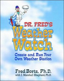 Dr. Fred's Weather Watch: Create and Run Your Own Weather Station