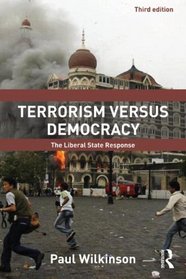 Terrorism Versus Democracy: The Liberal State Response (Cass Series on Political Violence)