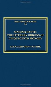 Singing Dante: The Literary Origins of Cinquecento Monody (Royal Musical Association Monographs)