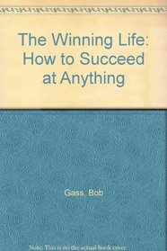 The Winning Life: How to Succeed at Anything