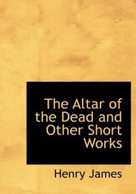 The Altar of the Dead and Other Short Works (Large Print Edition)