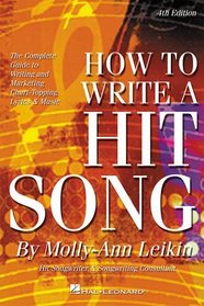 How to Write a Hit Song : The Complete Guide to Writing and Marketing Chart-Topping Lyrics and Music