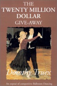 The Twenty Million Dollar Give-Away: An Expose of Competitive Ballroom Dancing