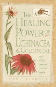 Healing Power of Echinacea and Goldenseal and Other Immune System Herbs (The Healing Power)