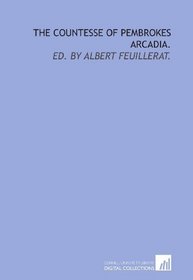 The countesse of Pembrokes Arcadia.: Ed. by Albert Feuillerat.