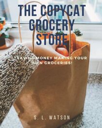 The Copycat Grocery Store: Saving Money Making Your Own Groceries! (Southern Cooking Recipes)