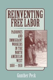 Reinventing Free Labor : Padrones and Immigrant Workers in the North American West, 1880-1930