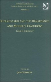 Volume 5, Tome II: Kierkegaard and the Renaissance and Modern Traditions - Theology (Kierkegaard Research: Sources, Reception and Resources)