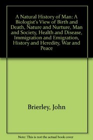 A Natural History of Man: A Biologist's View Of: Birth and Death; Nature and Nurture; Man and Society; Health and Disease; Immigration and Emigration; History and Heredity; war