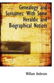 Genealogy and Surnames: With Some Heraldic and Biographical Notices