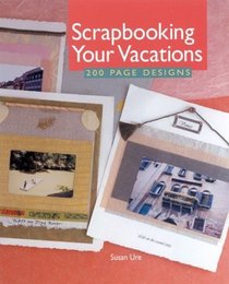Scrapbooking Your Vacations : 200 Page Designs