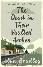 The Dead in Their Vaulted Arches (Flavia De Luce Mystery 6)