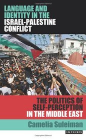 Language and Identity in the Israel-Palestine Conflict: The Politics of Self-Perception in the Middle East (Library of Modern Middle East Studies)