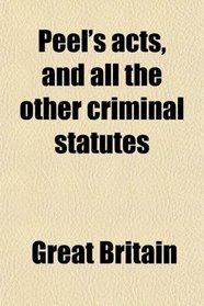 Peel's acts, and all the other criminal statutes