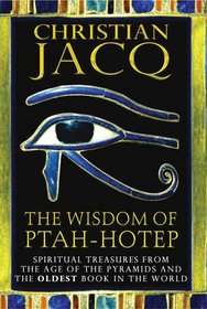 The Wisdom of Ptah-Hotep: Spiritual Treasures from the Age of the Pyramids and the Oldest Book in the World