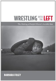 Wrestling with the Left: The Making of Ralph Ellison's <I>Invisible Man</I>