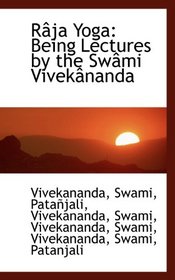 Rja Yoga: Being Lectures by the Swmi Viveknanda