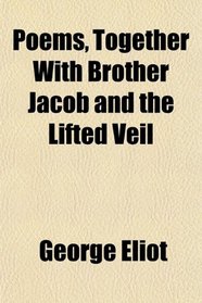 Poems, Together With Brother Jacob and the Lifted Veil