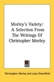 Morley's Variety: A Selection From The Writings Of Christopher Morley