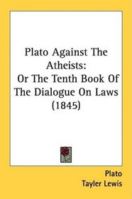 Plato Against The Atheists: Or The Tenth Book Of The Dialogue On Laws (1845)