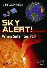 Sky Alert!: When Satellites Fail (Springer Praxis Books / Popular Science)