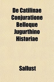 De Catilinae Conjuratione Belloque Jugurthino Historiae