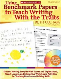 Using Benchmark Papers to Teach Writing With the Traits: Grades K-2: Student Writing Samples With Scores and Explanations, Model Lessons, and Interactive ... for Teaching Revision and Editing Skills
